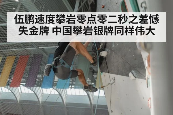 伍鹏速度攀岩零点零二秒之差憾失金牌 中国攀岩银牌同样伟大
